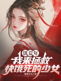 饥荒年，我来拯救快饿死的少女